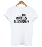 I Feel Like I'm Already Tired Tomorrow - Cotton Tees