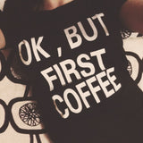 Women Printed OK, BUT FIRST COFFEE Tees