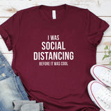 I Was Social Distancing Before It Was Cool T shirt