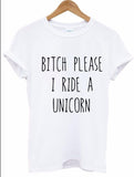 Woman BITCH PLEASE I RIDE A UNICORN Tees