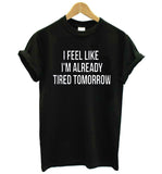I Feel Like I'm Already Tired Tomorrow - Cotton Tees