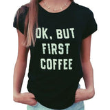 Women Printed OK, BUT FIRST COFFEE Tees