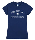 Women YOU ARE MY FAVORITE HUMAN Tees