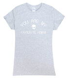 Women YOU ARE MY FAVORITE HUMAN Tees