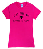 Women YOU ARE MY FAVORITE HUMAN Tees