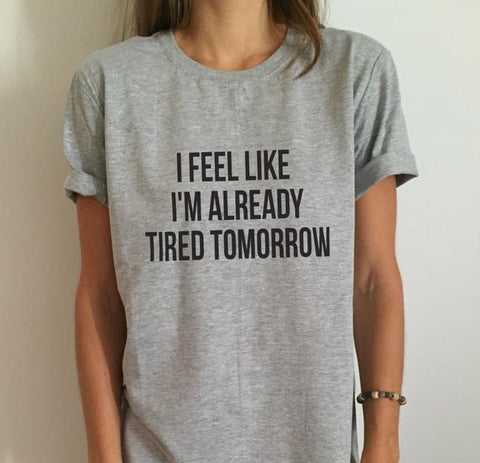 I Feel Like I'm Already Tired Tomorrow - Cotton Tees